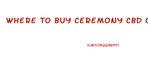 Where To Buy Ceremony Cbd Oil