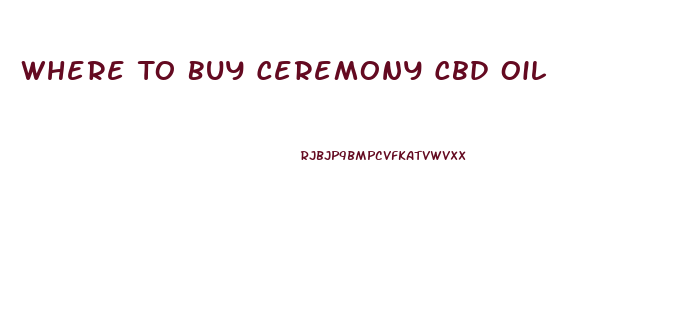 Where To Buy Ceremony Cbd Oil