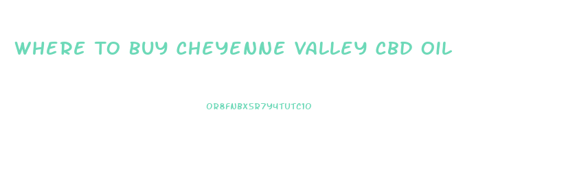Where To Buy Cheyenne Valley Cbd Oil