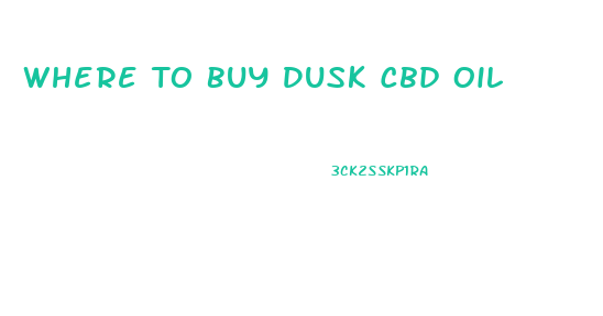 Where To Buy Dusk Cbd Oil
