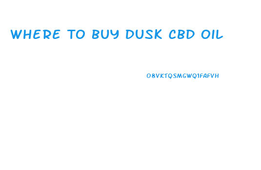 Where To Buy Dusk Cbd Oil