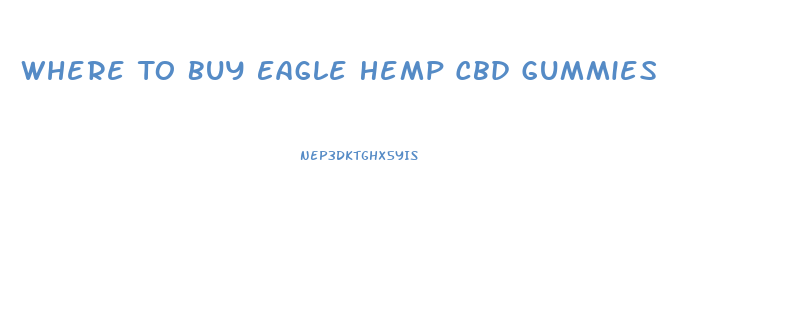 Where To Buy Eagle Hemp Cbd Gummies