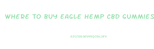 Where To Buy Eagle Hemp Cbd Gummies