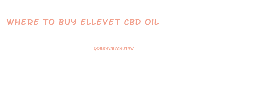 Where To Buy Ellevet Cbd Oil