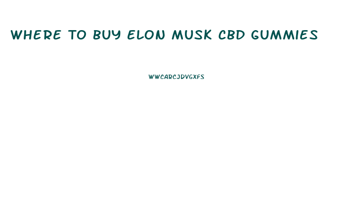 Where To Buy Elon Musk Cbd Gummies