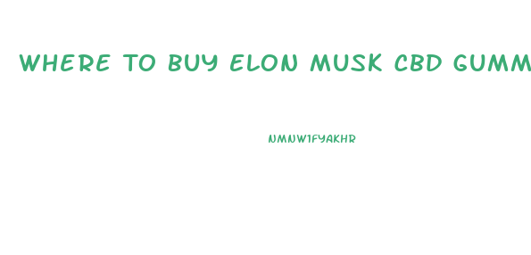 Where To Buy Elon Musk Cbd Gummies