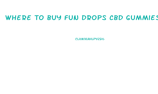 Where To Buy Fun Drops Cbd Gummies