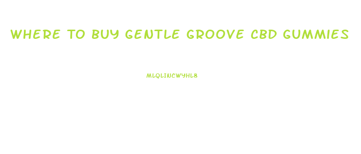 Where To Buy Gentle Groove Cbd Gummies