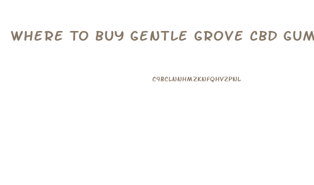 Where To Buy Gentle Grove Cbd Gummies