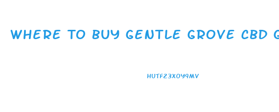 Where To Buy Gentle Grove Cbd Gummies
