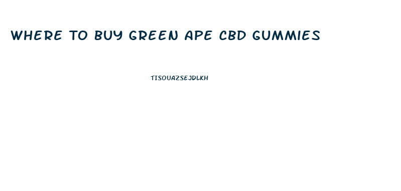 Where To Buy Green Ape Cbd Gummies