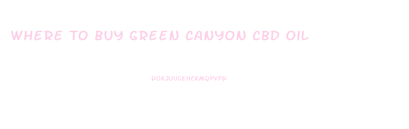 Where To Buy Green Canyon Cbd Oil