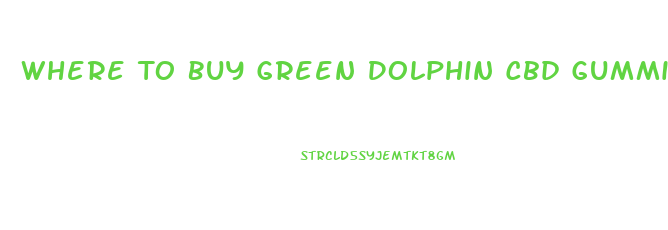 Where To Buy Green Dolphin Cbd Gummies