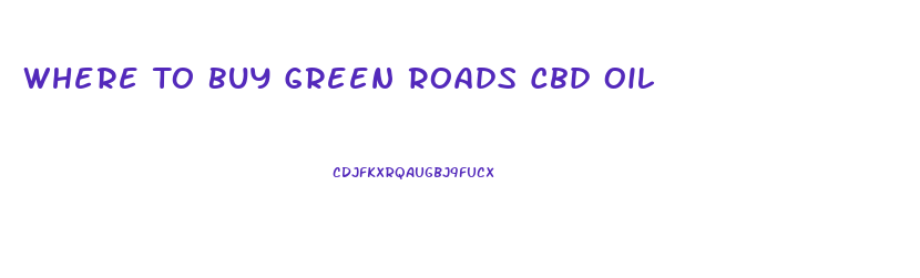 Where To Buy Green Roads Cbd Oil