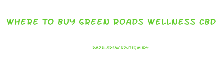 Where To Buy Green Roads Wellness Cbd Oil