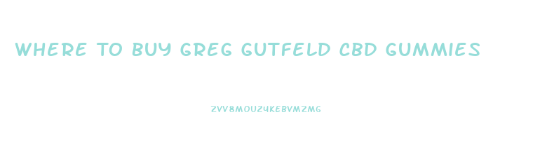 Where To Buy Greg Gutfeld Cbd Gummies