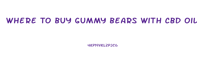 Where To Buy Gummy Bears With Cbd Oil