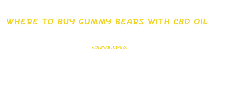 Where To Buy Gummy Bears With Cbd Oil