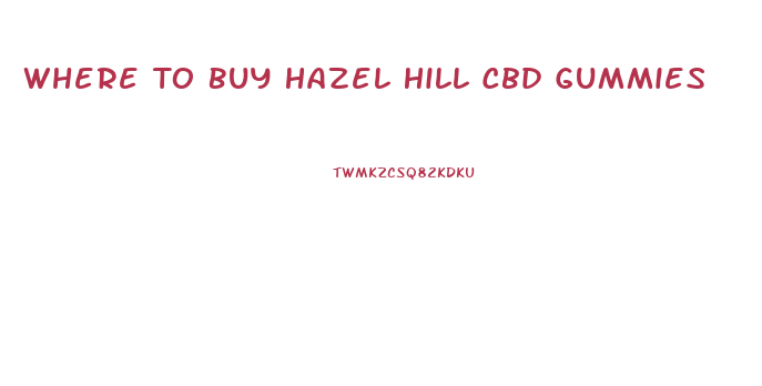 Where To Buy Hazel Hill Cbd Gummies