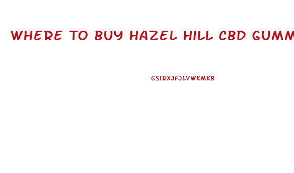 Where To Buy Hazel Hill Cbd Gummies