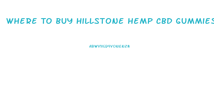 Where To Buy Hillstone Hemp Cbd Gummies