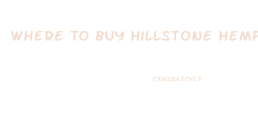 Where To Buy Hillstone Hemp Cbd Gummies