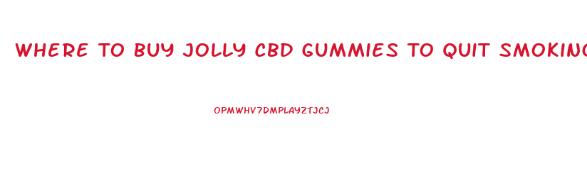 Where To Buy Jolly Cbd Gummies To Quit Smoking