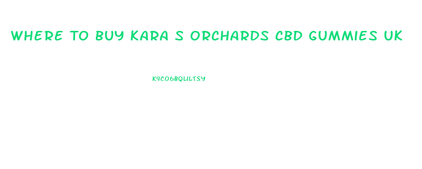 Where To Buy Kara S Orchards Cbd Gummies Uk