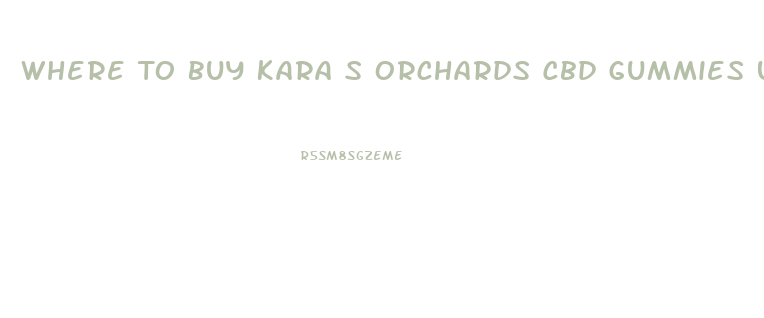Where To Buy Kara S Orchards Cbd Gummies Uk