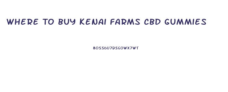 Where To Buy Kenai Farms Cbd Gummies