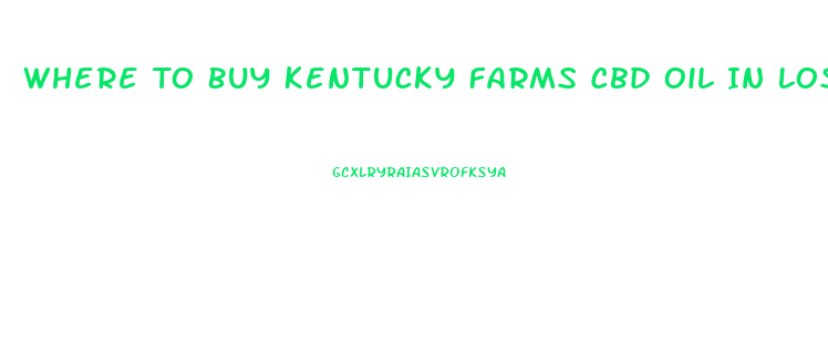 Where To Buy Kentucky Farms Cbd Oil In Los Angeles