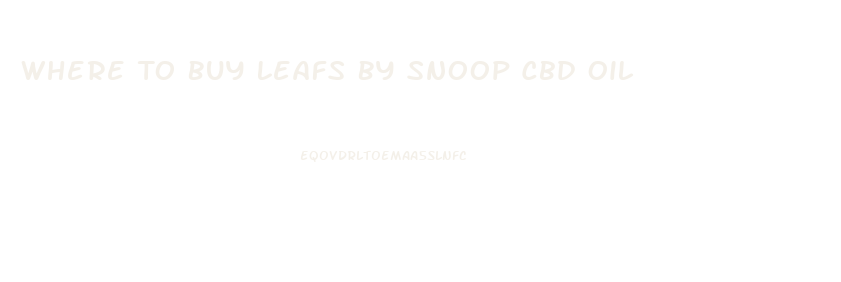 Where To Buy Leafs By Snoop Cbd Oil