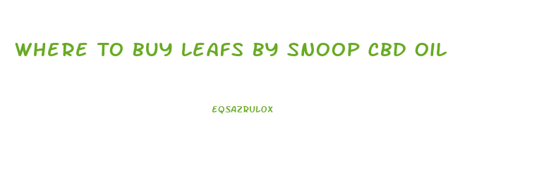 Where To Buy Leafs By Snoop Cbd Oil