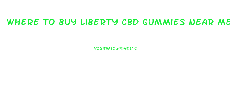 Where To Buy Liberty Cbd Gummies Near Me