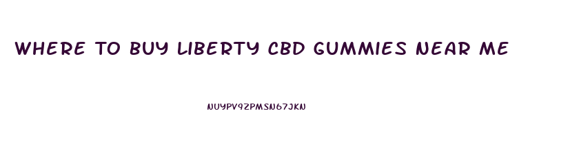 Where To Buy Liberty Cbd Gummies Near Me