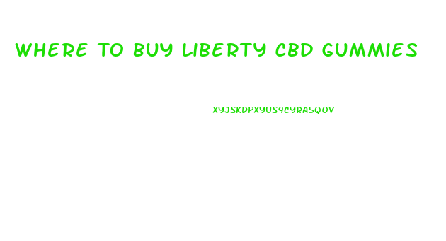 Where To Buy Liberty Cbd Gummies