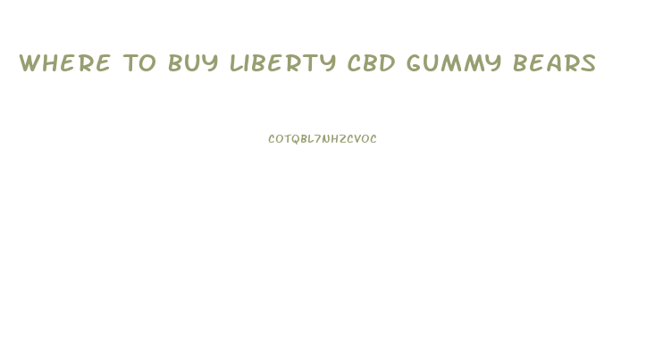 Where To Buy Liberty Cbd Gummy Bears