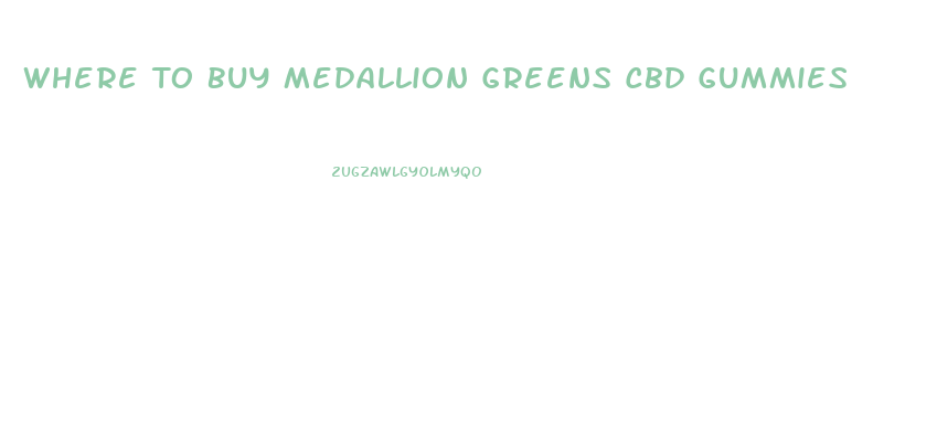 Where To Buy Medallion Greens Cbd Gummies