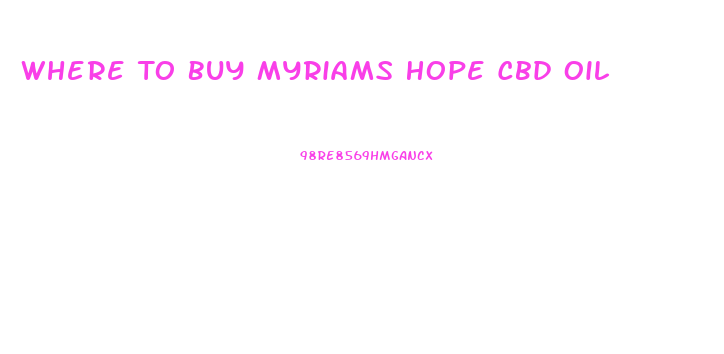 Where To Buy Myriams Hope Cbd Oil