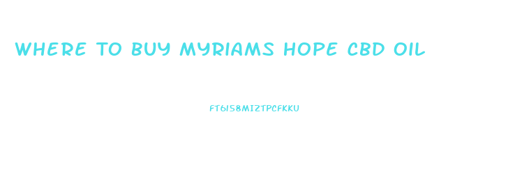 Where To Buy Myriams Hope Cbd Oil