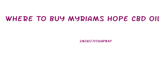 Where To Buy Myriams Hope Cbd Oil