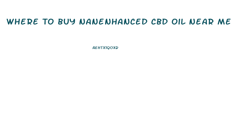 Where To Buy Nanenhanced Cbd Oil Near Me
