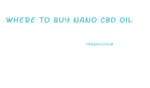 Where To Buy Nano Cbd Oil