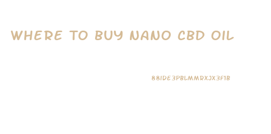 Where To Buy Nano Cbd Oil
