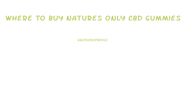 Where To Buy Natures Only Cbd Gummies