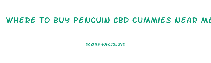 Where To Buy Penguin Cbd Gummies Near Me