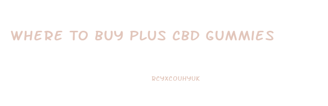 Where To Buy Plus Cbd Gummies