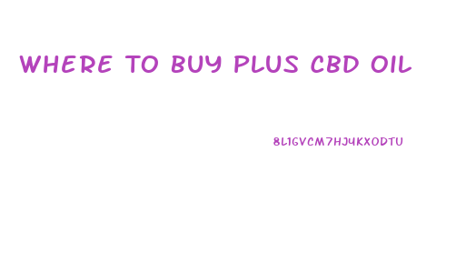 Where To Buy Plus Cbd Oil