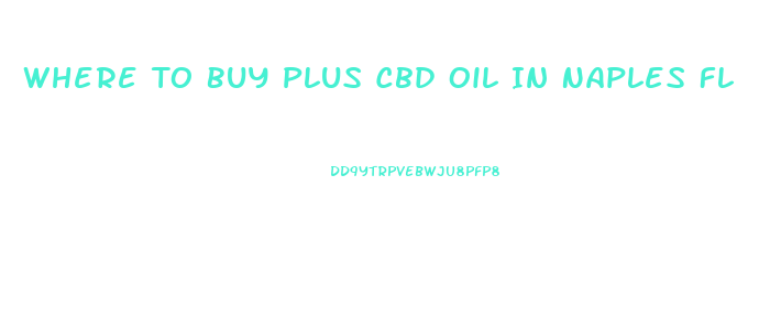 Where To Buy Plus Cbd Oil In Naples Fl