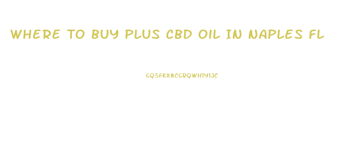 Where To Buy Plus Cbd Oil In Naples Fl